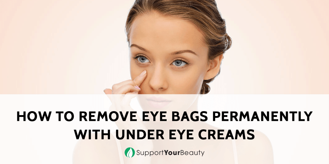 How To Remove Eye Bags Permanently With Under Eye Creams