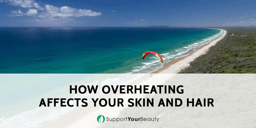 How Overheating Affects Your Skin and Hair